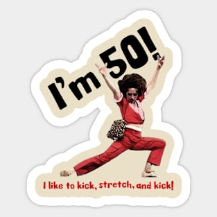 I'm 50 sally o'malley i like to kick, stretch, and kick! Sticker